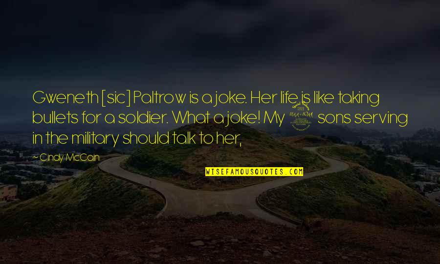 Military Life Quotes By Cindy McCain: Gweneth [sic] Paltrow is a joke. Her life