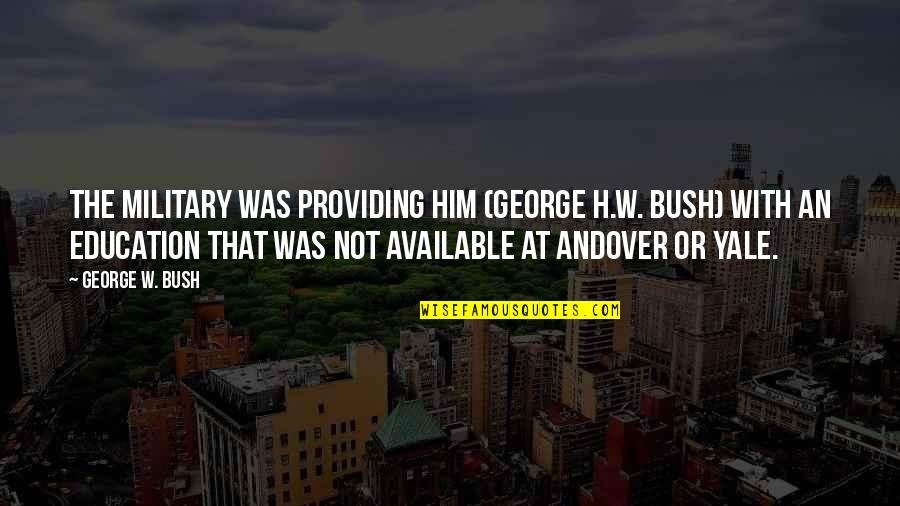 Military Life Quotes By George W. Bush: The military was providing him (George H.W. Bush)