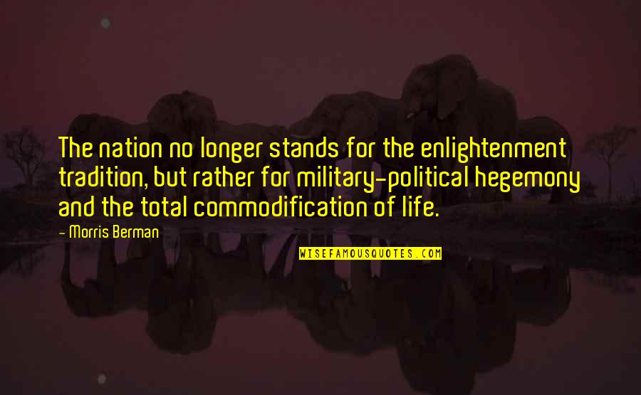 Military Life Quotes By Morris Berman: The nation no longer stands for the enlightenment