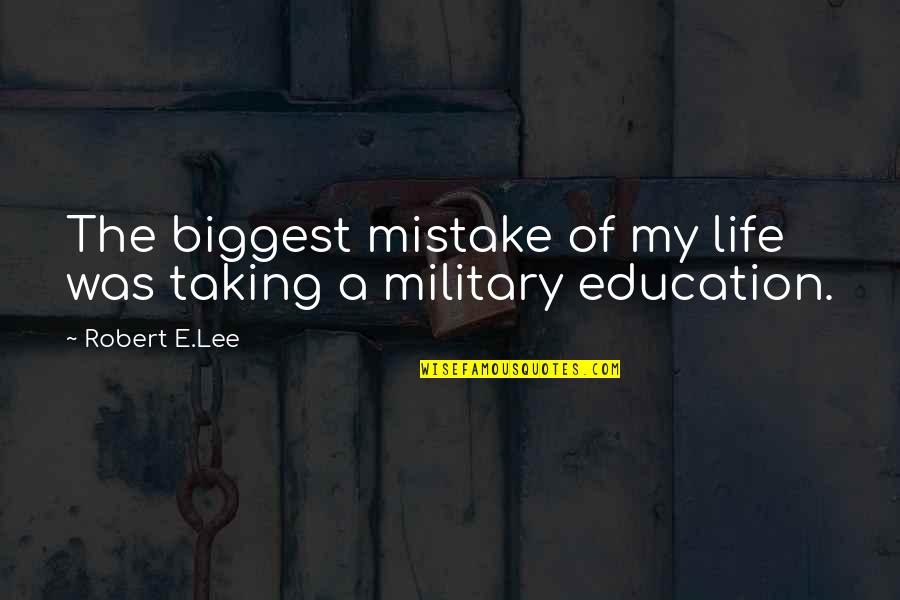 Military Life Quotes By Robert E.Lee: The biggest mistake of my life was taking