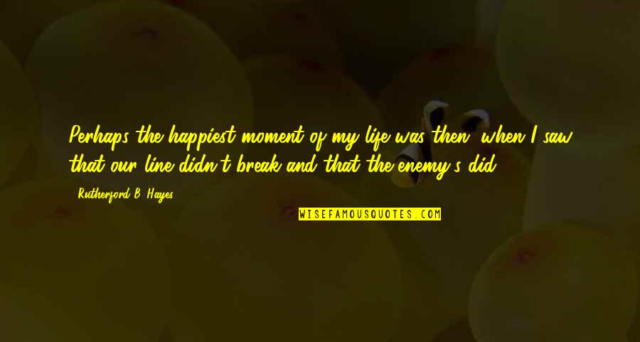Military Life Quotes By Rutherford B. Hayes: Perhaps the happiest moment of my life was