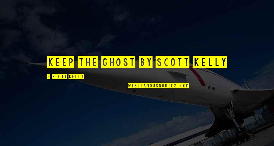 Military Long Distance Relationship Quotes By Scott Kelly: Keep the Ghost by Scott Kelly