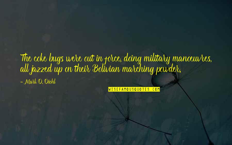 Military Marching Quotes By Mark D. Diehl: The coke bugs were out in force, doing