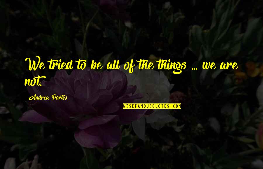 Military Mind Control Quotes By Andrea Portes: We tried to be all of the things Military Mind Control Quotes By Andrea Portes: We tried to be all of the things