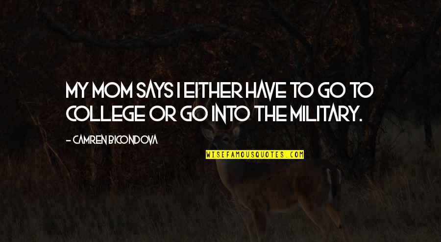 Military Mom Quotes By Camren Bicondova: My mom says I either have to go