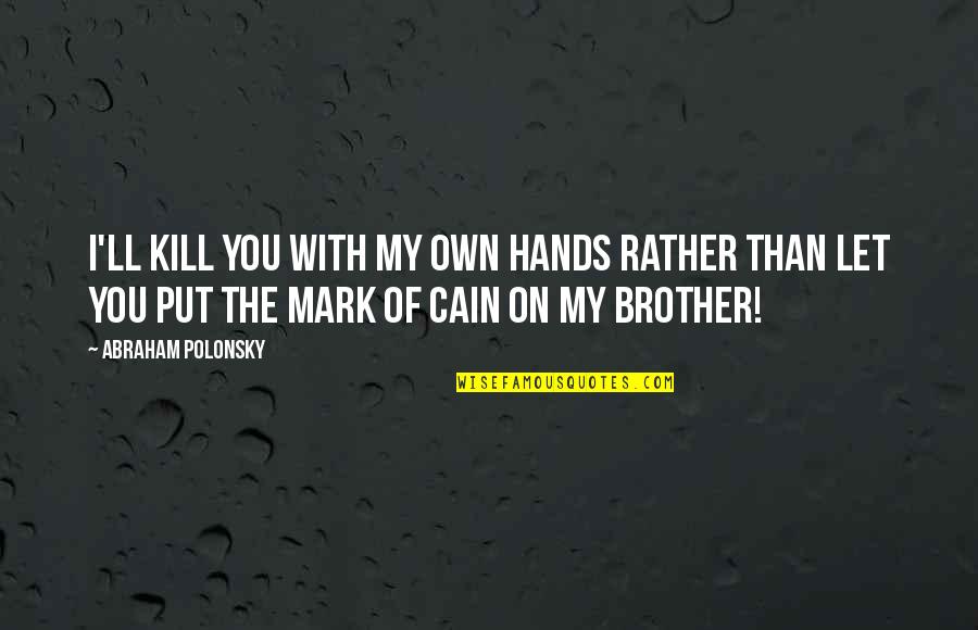Military Never Give Up Quotes By Abraham Polonsky: I'll kill you with my own hands rather Military Never Give Up Quotes By Abraham Polonsky: I'll kill you with my own hands rather