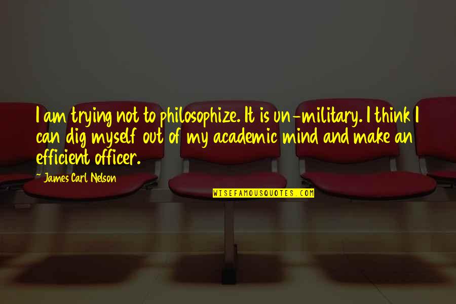 Military Officer Quotes By James Carl Nelson: I am trying not to philosophize. It is