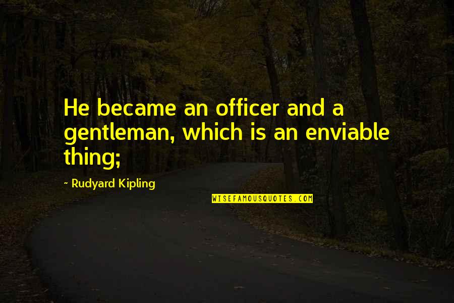 Military Officer Quotes By Rudyard Kipling: He became an officer and a gentleman, which