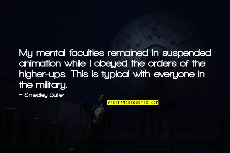 Military Orders Quotes By Smedley Butler: My mental faculties remained in suspended animation while