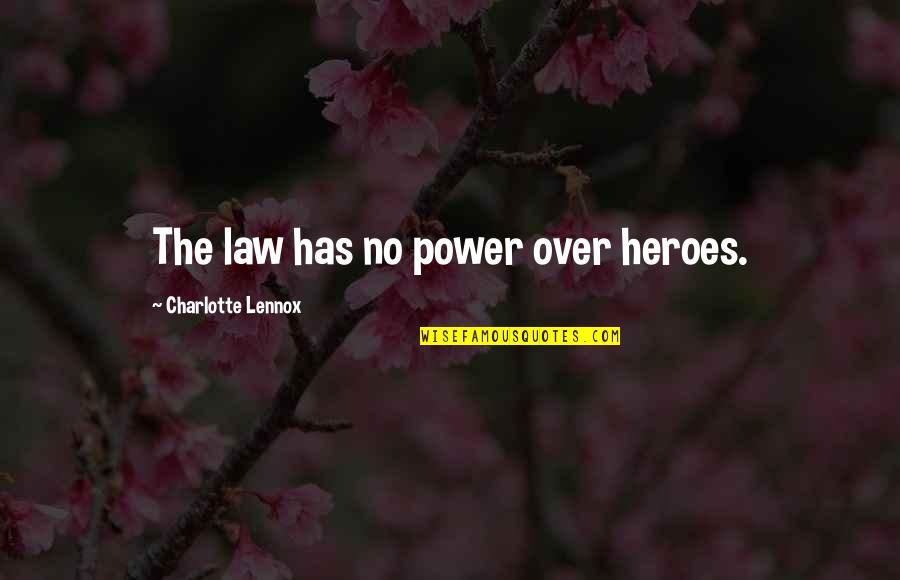 Military Organizational Leadership Quotes By Charlotte Lennox: The law has no power over heroes.