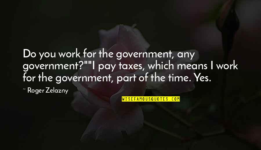 Military Personnel Quotes By Roger Zelazny: Do you work for the government, any government?""I