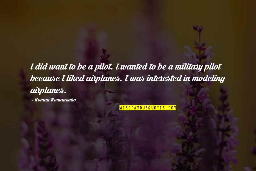 Military Pilot Quotes By Roman Romanenko: I did want to be a pilot. I