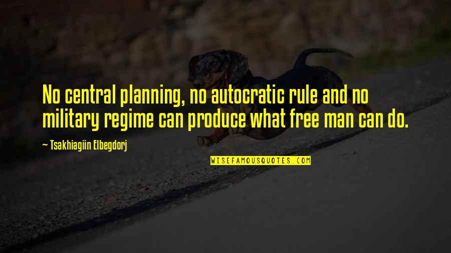 Military Planning Quotes By Tsakhiagiin Elbegdorj: No central planning, no autocratic rule and no