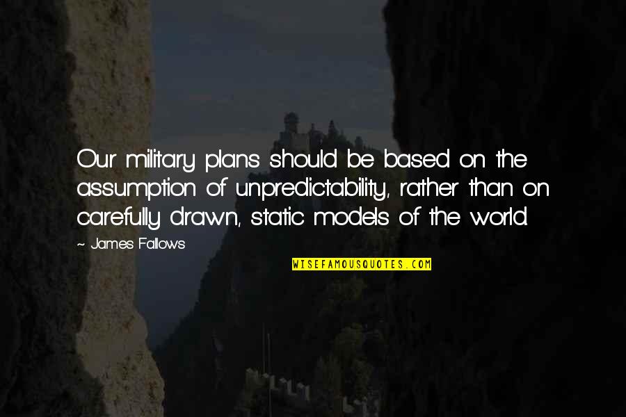 Military Plans Quotes By James Fallows: Our military plans should be based on the Military Plans Quotes By James Fallows: Our military plans should be based on the