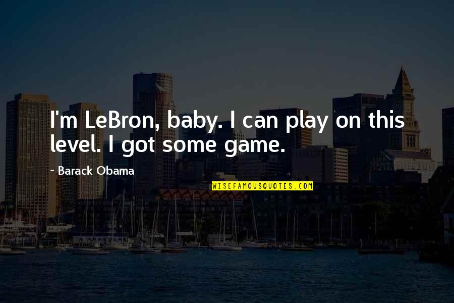 Military Police Quotes By Barack Obama: I'm LeBron, baby. I can play on this