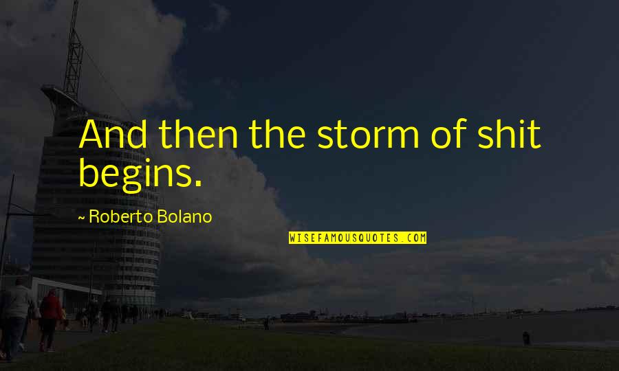 Military Police Quotes By Roberto Bolano: And then the storm of shit begins.