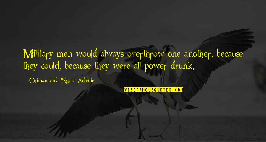 Military Power Quotes By Chimamanda Ngozi Adichie: Military men would always overthrow one another, because