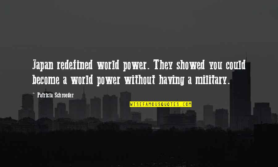 Military Power Quotes By Patricia Schroeder: Japan redefined world power. They showed you could