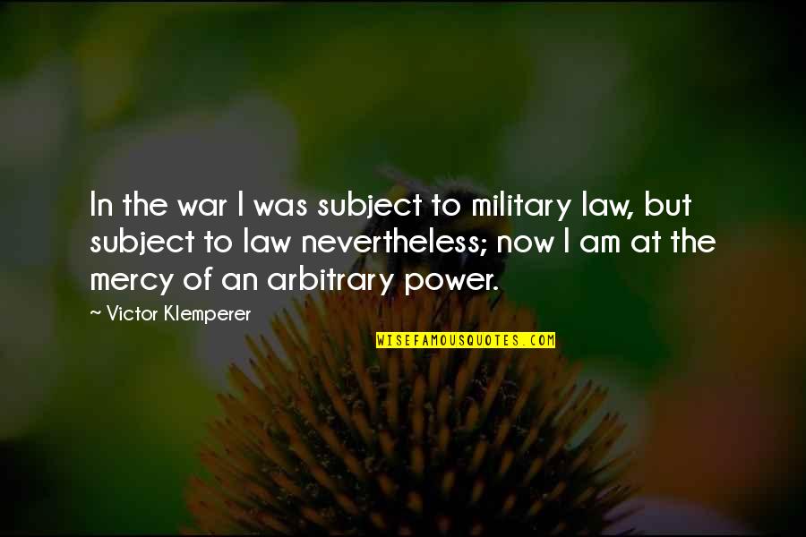 Military Power Quotes By Victor Klemperer: In the war I was subject to military