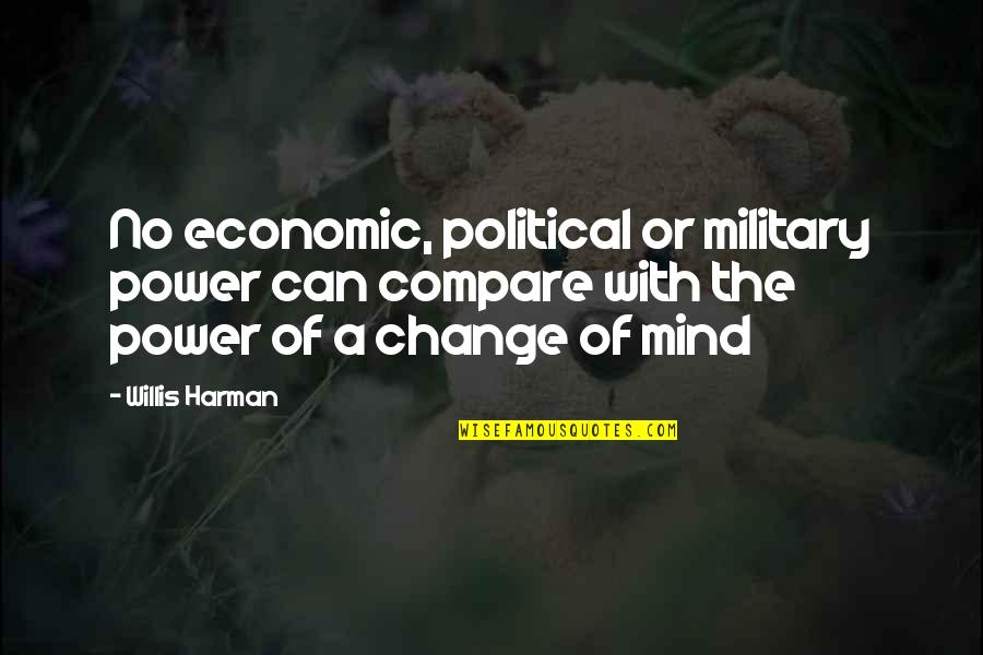 Military Power Quotes By Willis Harman: No economic, political or military power can compare