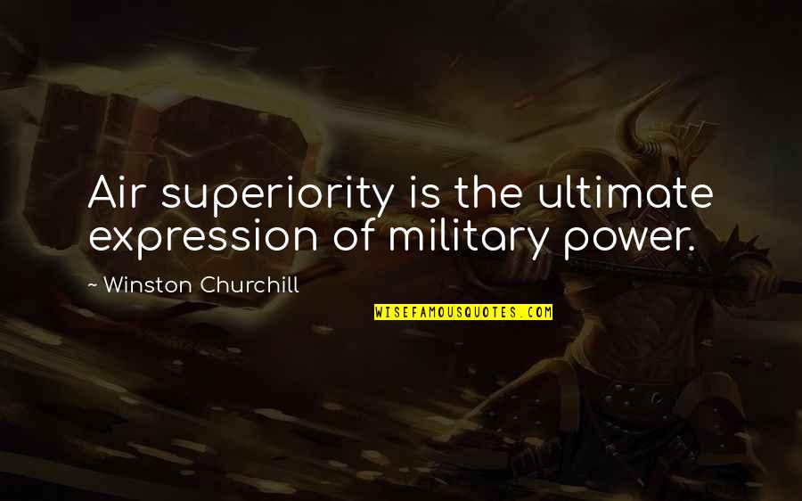 Military Power Quotes By Winston Churchill: Air superiority is the ultimate expression of military