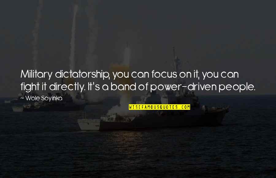 Military Power Quotes By Wole Soyinka: Military dictatorship, you can focus on it, you