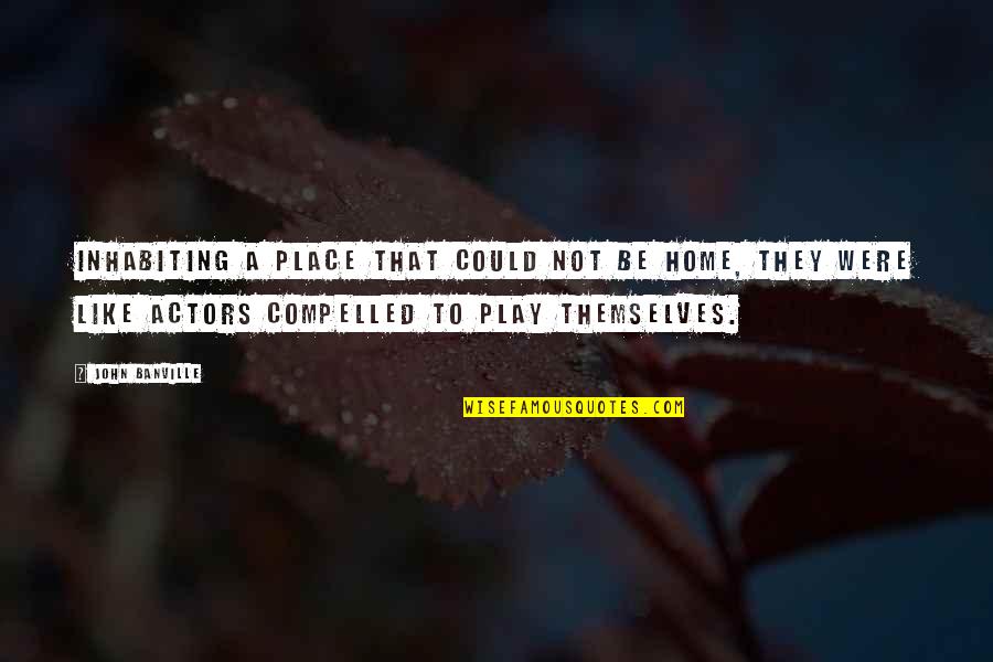 Military Rank Promotion Quotes By John Banville: Inhabiting a place that could not be home, Military Rank Promotion Quotes By John Banville: Inhabiting a place that could not be home,