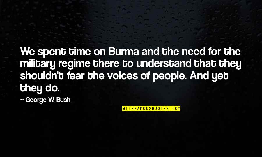 Military Regime Quotes By George W. Bush: We spent time on Burma and the need
