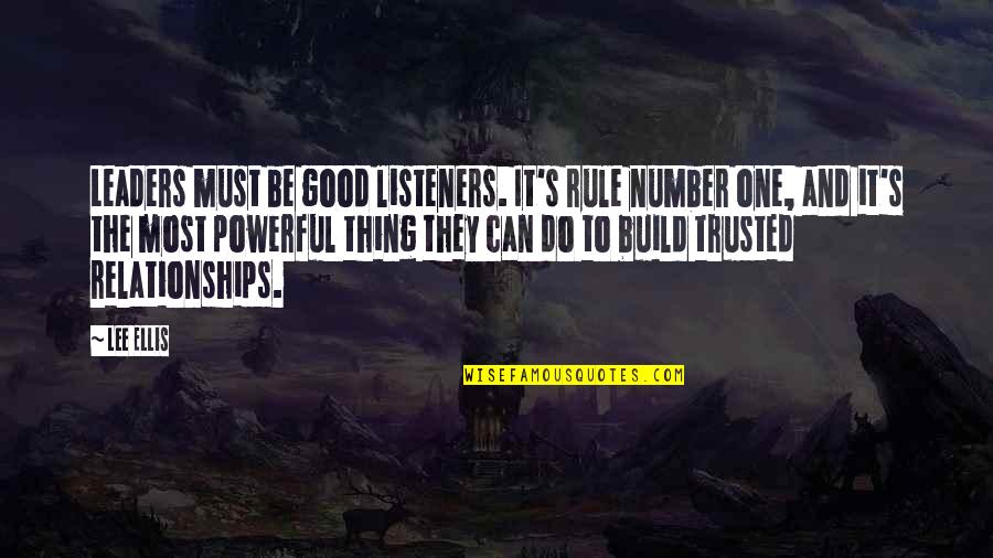Military Relationships Quotes By Lee Ellis: Leaders must be good listeners. It's rule number Military Relationships Quotes By Lee Ellis: Leaders must be good listeners. It's rule number