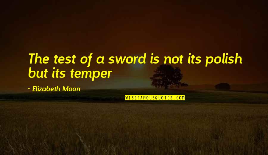 Military Retirement Plaque Quotes By Elizabeth Moon: The test of a sword is not its