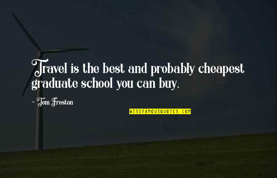 Military Separation Love Quotes By Tom Freston: Travel is the best and probably cheapest graduate