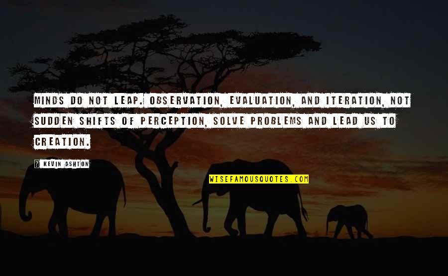 Military Service And Sacrifice Quotes By Kevin Ashton: Minds do not leap. Observation, evaluation, and iteration,