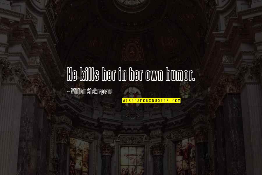 Military Service Inspirational Quotes By William Shakespeare: He kills her in her own humor.