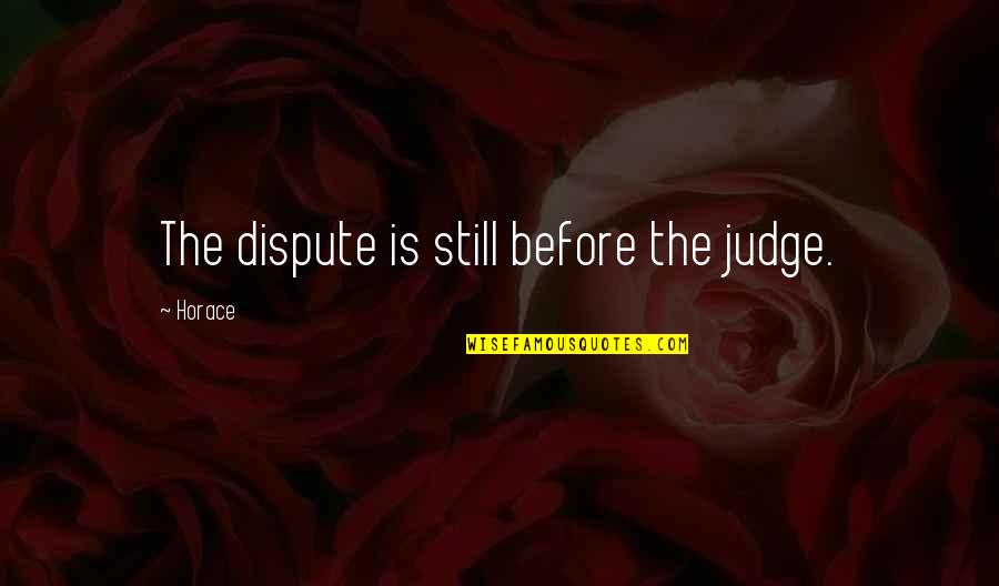 Military Slogans Quotes By Horace: The dispute is still before the judge.