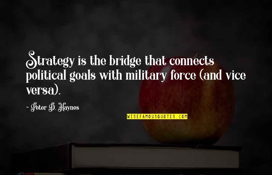 Military Strategy Quotes By Peter D. Haynes: Strategy is the bridge that connects political goals Military Strategy Quotes By Peter D. Haynes: Strategy is the bridge that connects political goals