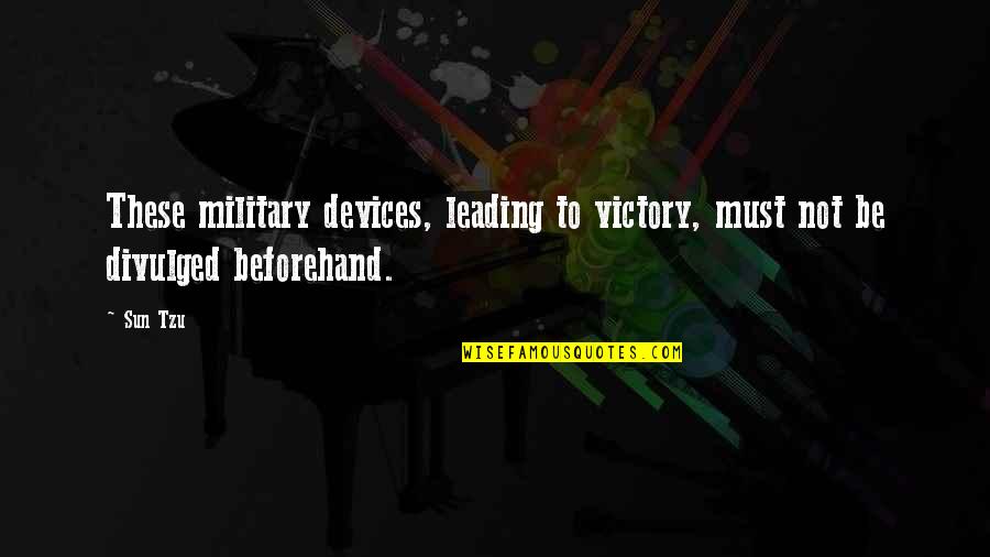 Military Strategy Quotes By Sun Tzu: These military devices, leading to victory, must not Military Strategy Quotes By Sun Tzu: These military devices, leading to victory, must not