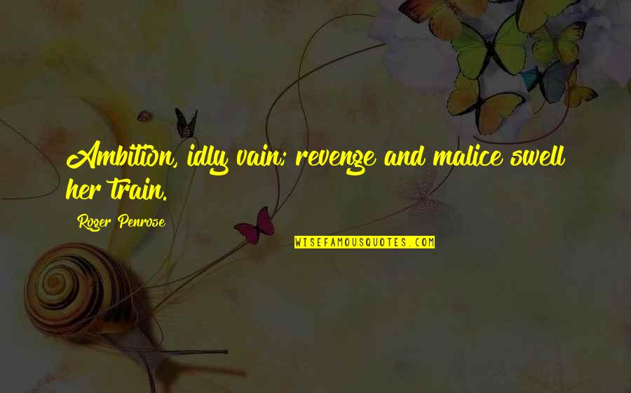 Military Support Quotes By Roger Penrose: Ambition, idly vain; revenge and malice swell her