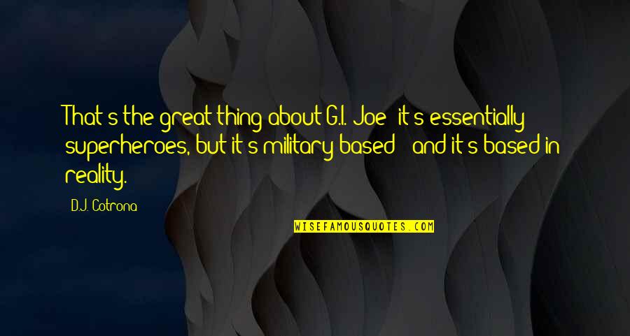 Military That Quotes By D.J. Cotrona: That's the great thing about G.I. Joe: it's Military That Quotes By D.J. Cotrona: That's the great thing about G.I. Joe: it's