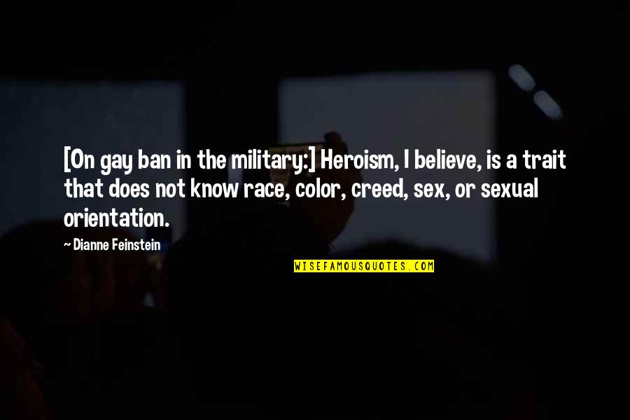 Military That Quotes By Dianne Feinstein: [On gay ban in the military:] Heroism, I