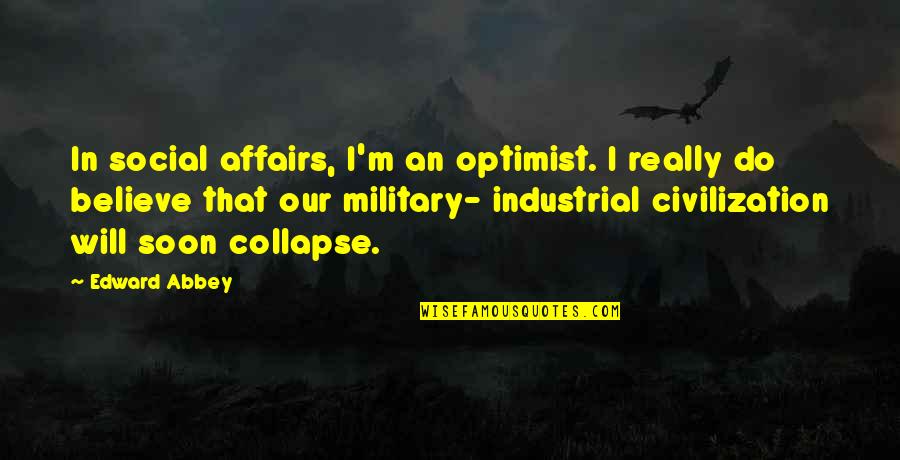 Military That Quotes By Edward Abbey: In social affairs, I'm an optimist. I really Military That Quotes By Edward Abbey: In social affairs, I'm an optimist. I really