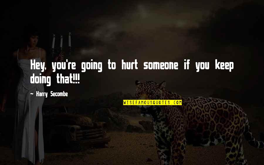 Military That Quotes By Harry Secombe: Hey, you're going to hurt someone if you Military That Quotes By Harry Secombe: Hey, you're going to hurt someone if you