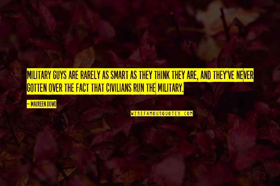 Military That Quotes By Maureen Dowd: Military guys are rarely as smart as they Military That Quotes By Maureen Dowd: Military guys are rarely as smart as they