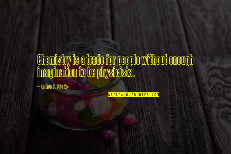 Military Thats An Order Quotes By Arthur C. Clarke: Chemistry is a trade for people without enough Military Thats An Order Quotes By Arthur C. Clarke: Chemistry is a trade for people without enough