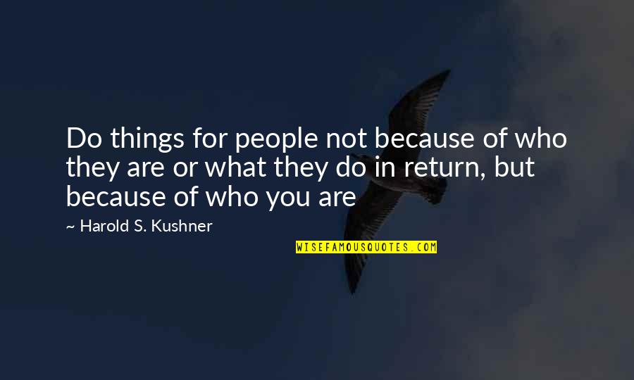 Military Thats An Order Quotes By Harold S. Kushner: Do things for people not because of who Military Thats An Order Quotes By Harold S. Kushner: Do things for people not because of who