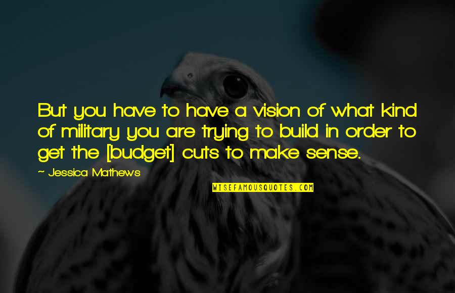 Military Thats An Order Quotes By Jessica Mathews: But you have to have a vision of Military Thats An Order Quotes By Jessica Mathews: But you have to have a vision of