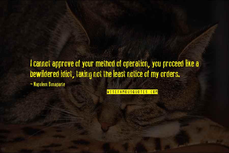 Military Thats An Order Quotes By Napoleon Bonaparte: I cannot approve of your method of operation, Military Thats An Order Quotes By Napoleon Bonaparte: I cannot approve of your method of operation,