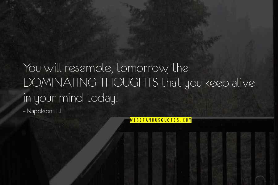 Military Training Inspirational Quotes By Napoleon Hill: You will resemble, tomorrow, the DOMINATING THOUGHTS that