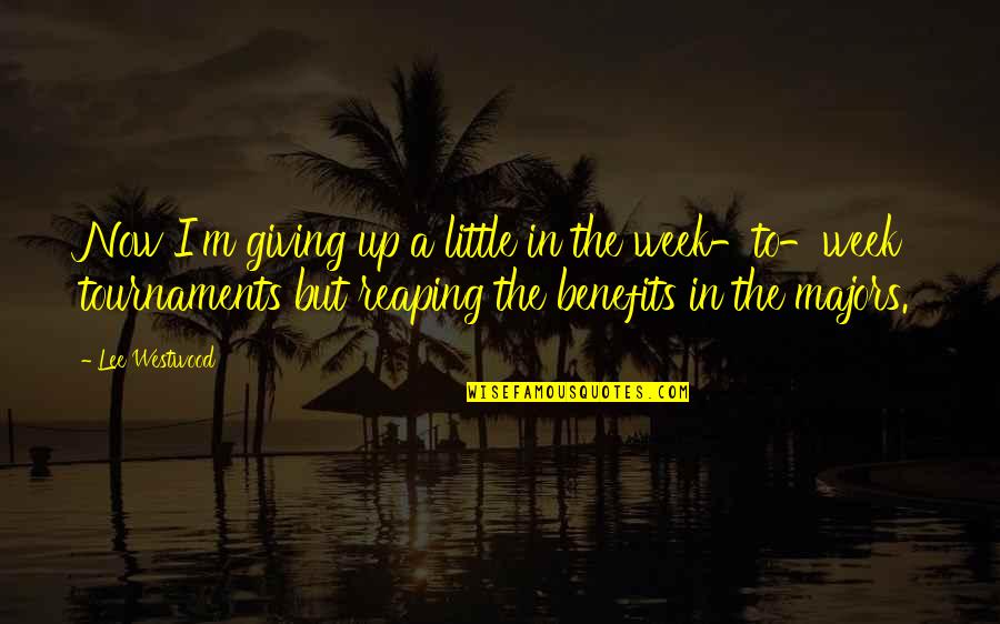 Military Training Motivation Quotes By Lee Westwood: Now I'm giving up a little in the Military Training Motivation Quotes By Lee Westwood: Now I'm giving up a little in the