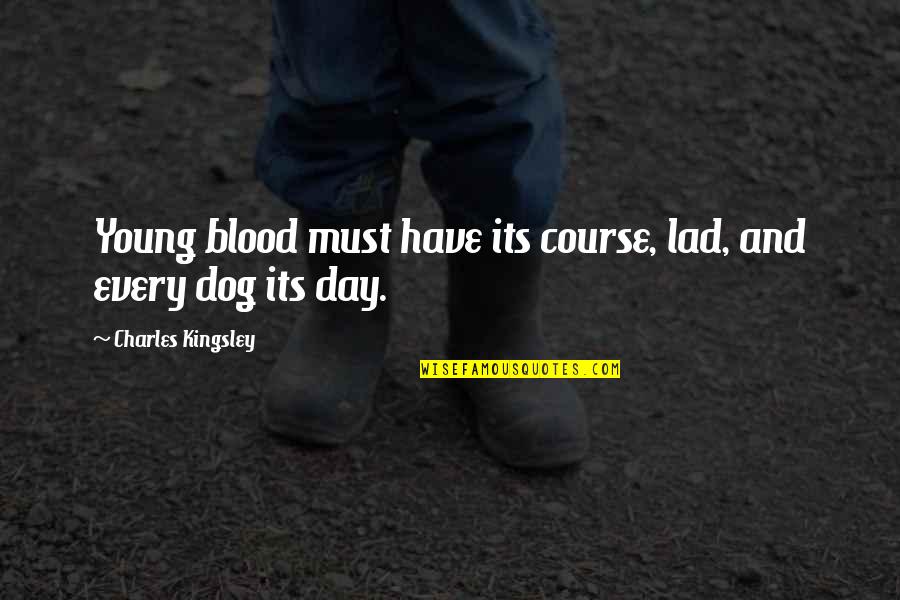 Military Traits Quotes By Charles Kingsley: Young blood must have its course, lad, and Military Traits Quotes By Charles Kingsley: Young blood must have its course, lad, and