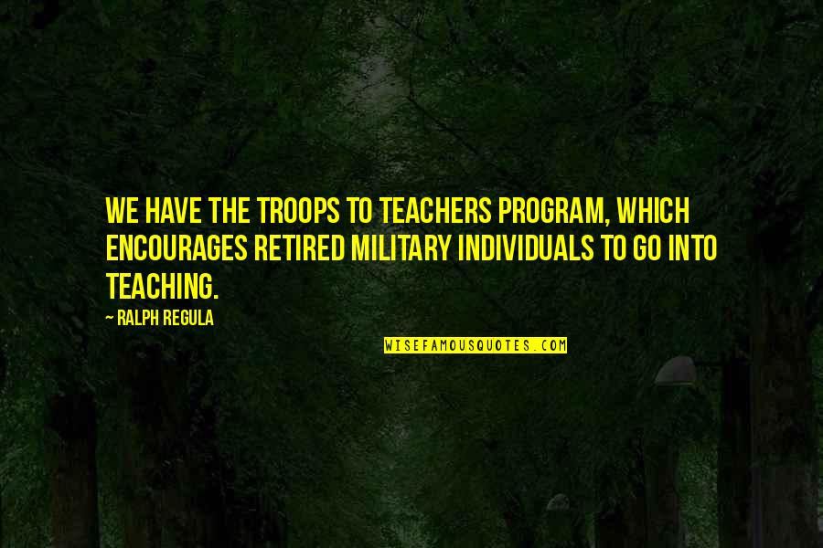 Military Troops Quotes By Ralph Regula: We have the Troops to Teachers program, which